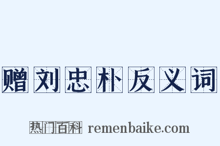赠刘忠朴反义词是什么意思的图片